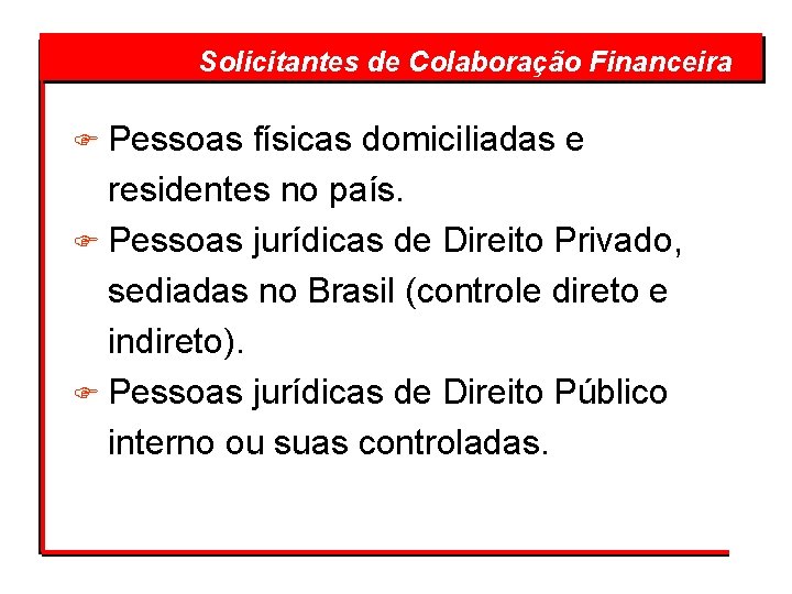 Solicitantes de Colaboração Financeira F Pessoas físicas domiciliadas e residentes no país. F Pessoas