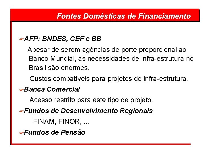  Fontes Domésticas de Financiamento FAFP: BNDES, CEF e BB Apesar de serem agências