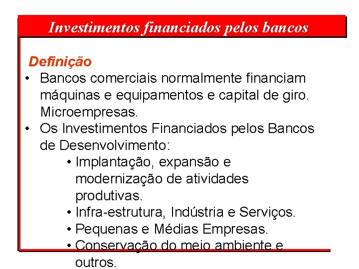  Investimentos financiados pelos bancos Definição • Bancos comerciais normalmente financiam máquinas e equipamentos