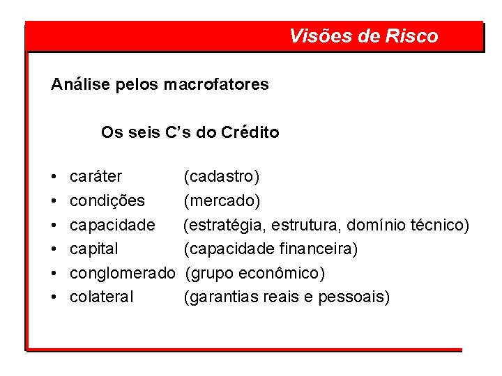  Visões de Risco Análise pelos macrofatores Os seis C’s do Crédito • •