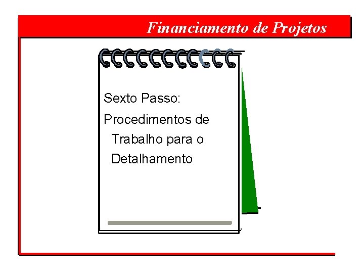  Financiamento de Projetos Sexto Passo: Procedimentos de Trabalho para o Detalhamento 