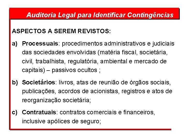  Auditoria Legal para Identificar Contingências ASPECTOS A SEREM REVISTOS: a) Processuais: procedimentos administrativos
