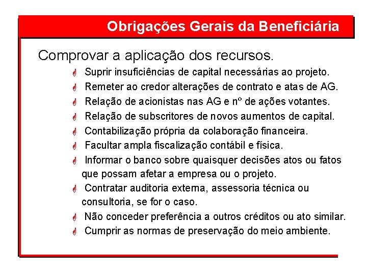 Obrigações Gerais da Beneficiária Comprovar a aplicação dos recursos. G Suprir insuficiências de capital