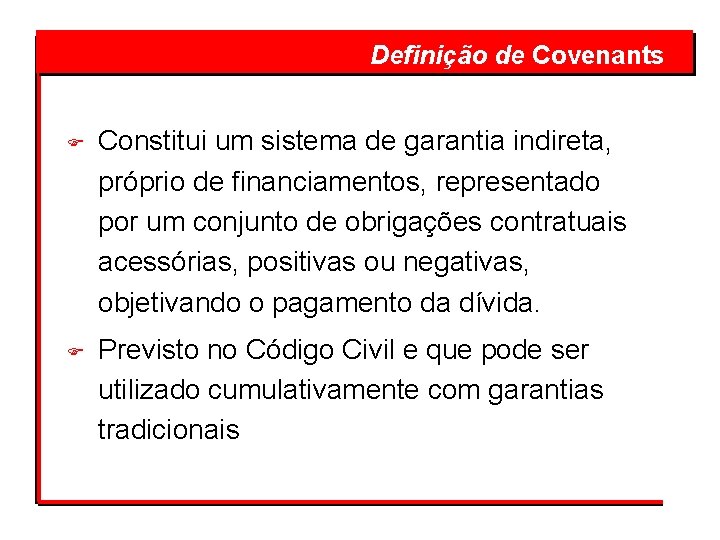  Definição de Covenants F Constitui um sistema de garantia indireta, próprio de financiamentos,