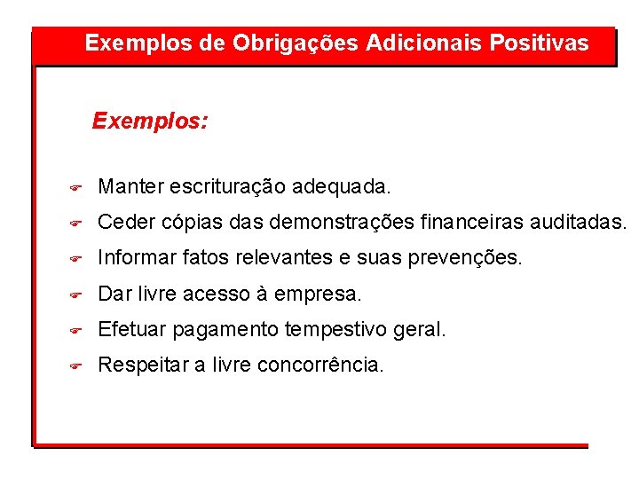 Exemplos de Obrigações Adicionais Positivas Exemplos: F Manter escrituração adequada. F Ceder cópias demonstrações