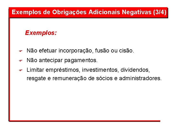 Exemplos de Obrigações Adicionais Negativas (3/4) Exemplos: F Não efetuar incorporação, fusão ou cisão.