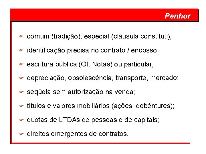  Penhor F comum (tradição), especial (cláusula constituti); F identificação precisa no contrato /