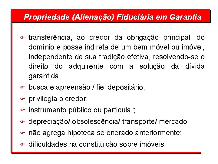  Fiduciária em Garantia Propriedade (Alienação) F transferência, ao credor da obrigação principal, do