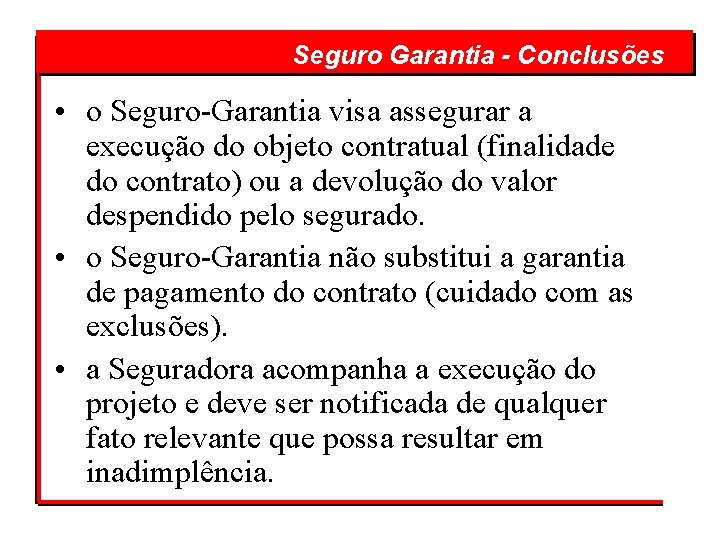  Garantia - Conclusões Seguro • o Seguro-Garantia visa assegurar a execução do objeto