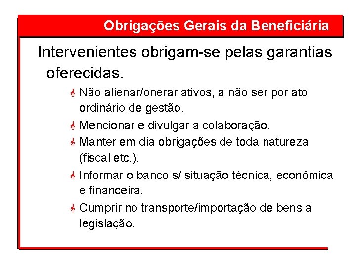 Obrigações Gerais da Beneficiária Intervenientes obrigam-se pelas garantias oferecidas. G Não alienar/onerar ativos, a