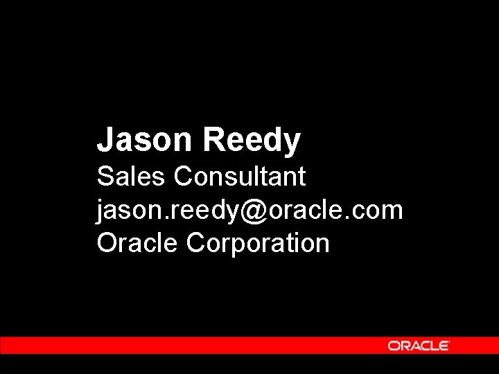 Jason Reedy Sales Consultant jason. reedy@oracle. com Oracle Corporation 