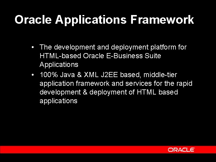 Oracle Applications Framework • The development and deployment platform for HTML-based Oracle E-Business Suite