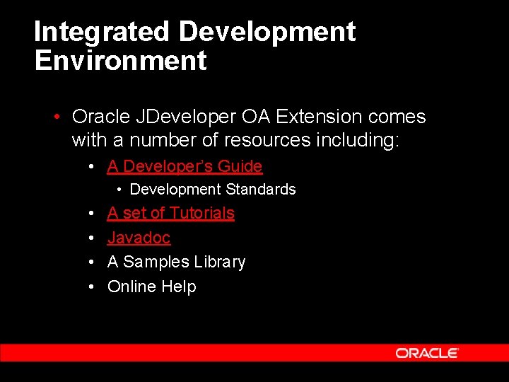 Integrated Development Environment • Oracle JDeveloper OA Extension comes with a number of resources