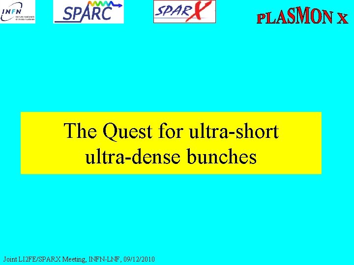 The Quest for ultra-short ultra-dense bunches Joint LI 2 FE/SPARX Meeting, INFN-LNF, 09/12/2010 