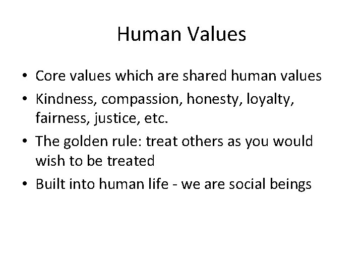 Human Values • Core values which are shared human values • Kindness, compassion, honesty,