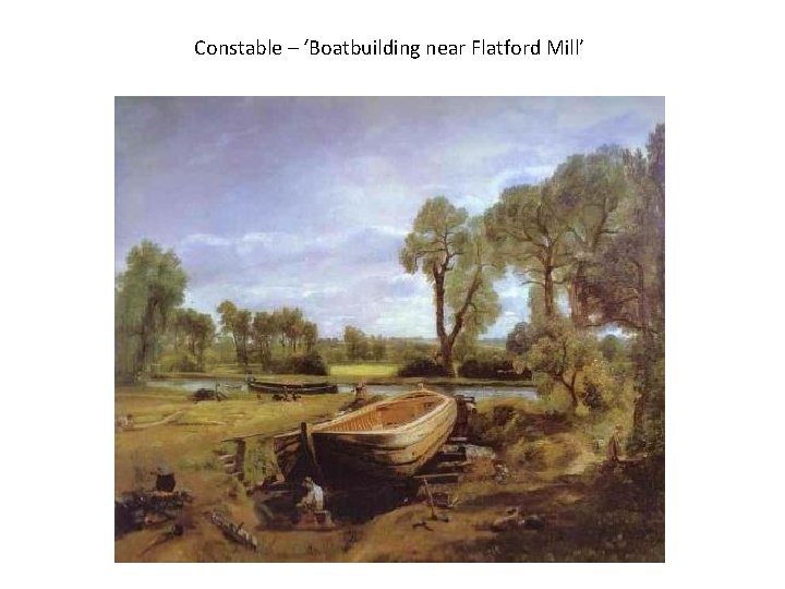 Constable – ‘Boatbuilding near Flatford Mill’ 