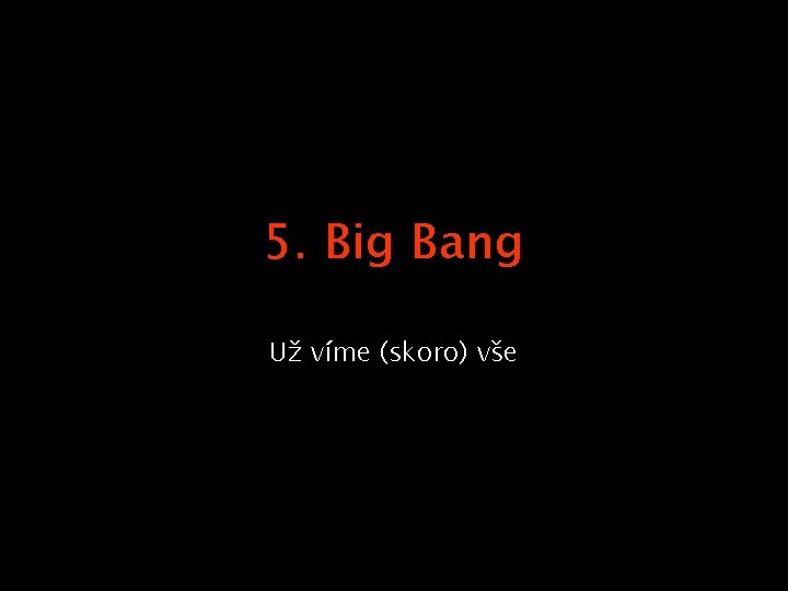 5. Big Bang Už víme (skoro) vše 