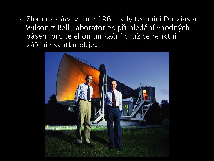  • Zlom nastává v roce 1964, kdy technici Penzias a Wilson z Bell