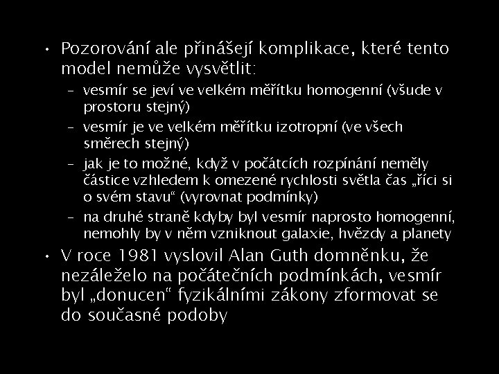  • Pozorování ale přinášejí komplikace, které tento model nemůže vysvětlit: – vesmír se