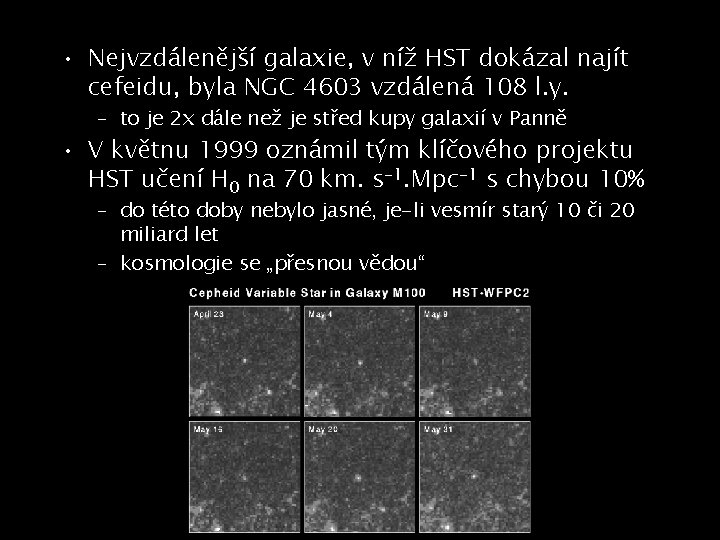  • Nejvzdálenější galaxie, v níž HST dokázal najít cefeidu, byla NGC 4603 vzdálená