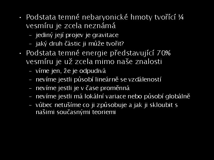  • Podstata temné nebaryonické hmoty tvořící ¼ vesmíru je zcela neznámá – jediný