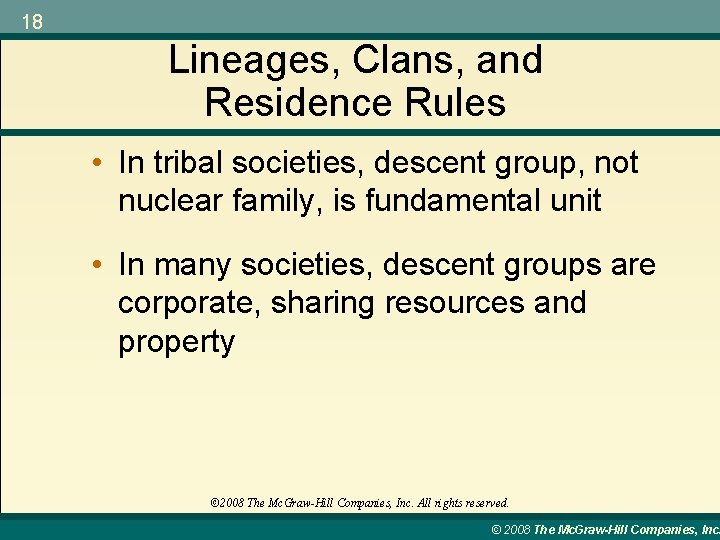 18 Lineages, Clans, and Residence Rules • In tribal societies, descent group, not nuclear