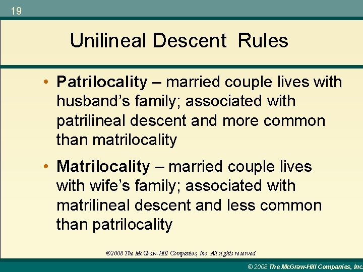 19 Unilineal Descent Rules • Patrilocality – married couple lives with husband’s family; associated