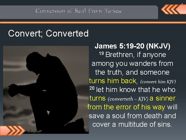 5 Conversion of Saul From Tarsus Convert; Converted James 5: 19 -20 (NKJV) 19