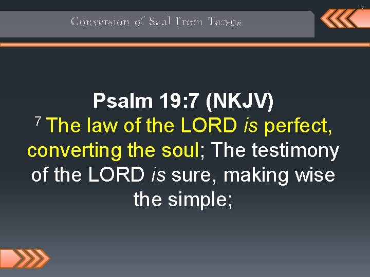7 Conversion of Saul From Tarsus Psalm 19: 7 (NKJV) 7 The law of