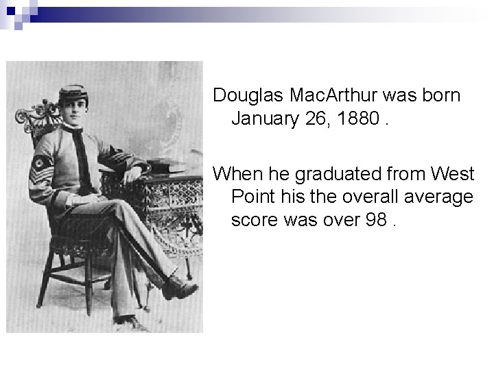 Douglas Mac. Arthur was born January 26, 1880. When he graduated from West Point