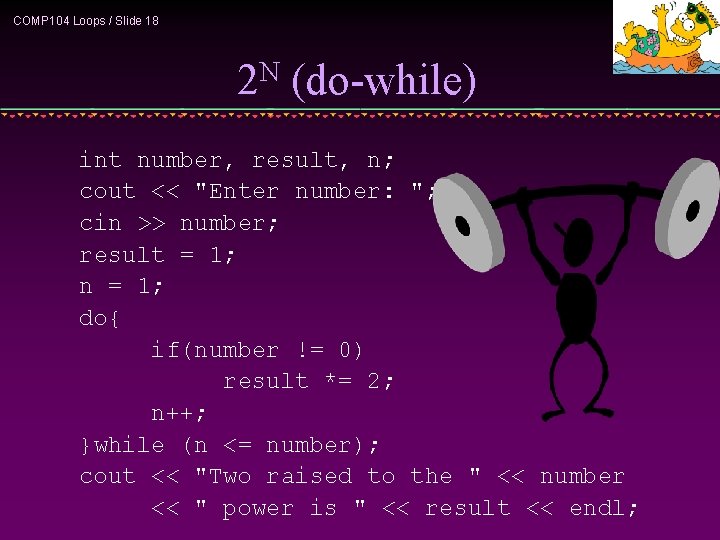 COMP 104 Loops / Slide 18 2 N (do-while) int number, result, n; cout