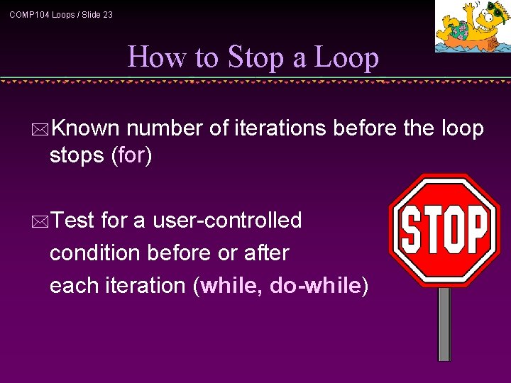 COMP 104 Loops / Slide 23 How to Stop a Loop *Known number of