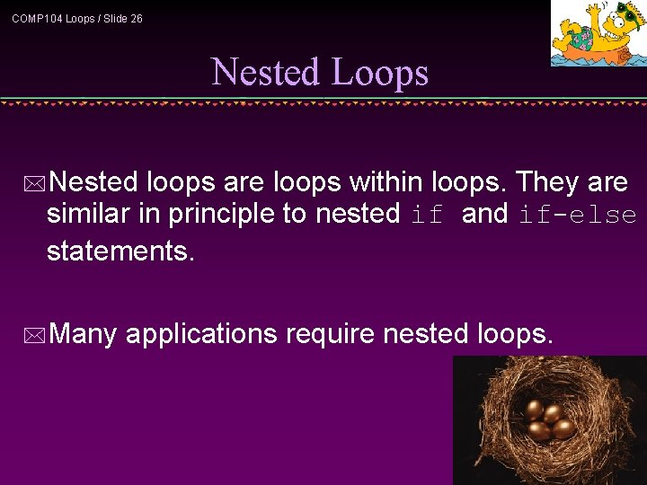 COMP 104 Loops / Slide 26 Nested Loops *Nested loops are loops within loops.