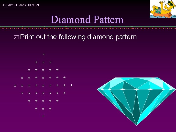 COMP 104 Loops / Slide 29 Diamond Pattern * Print * * * *