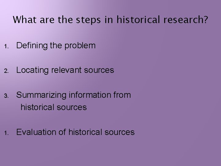 What are the steps in historical research? 1. Defining the problem 2. Locating relevant