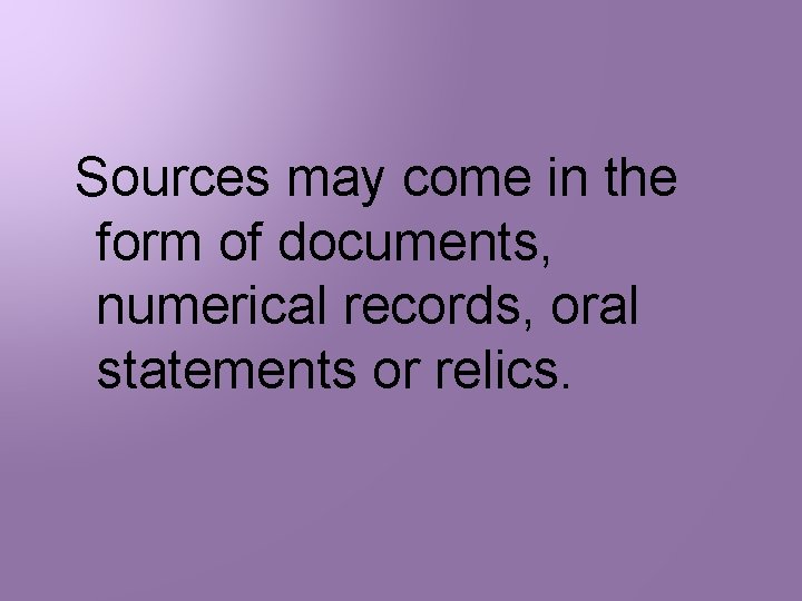  Sources may come in the form of documents, numerical records, oral statements or