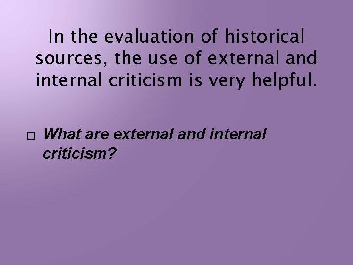 In the evaluation of historical sources, the use of external and internal criticism is