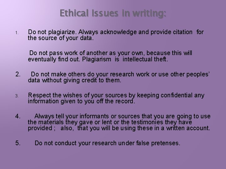 Ethical Issues in writing: 1. Do not plagiarize. Always acknowledge and provide citation for