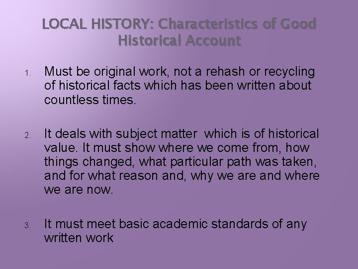 LOCAL HISTORY: Characteristics of Good Historical Account 1. Must be original work, not a