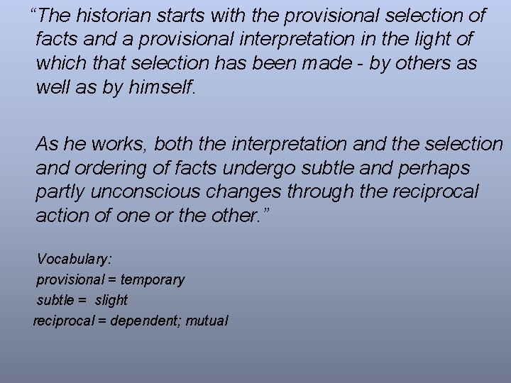 “The historian starts with the provisional selection of facts and a provisional interpretation in