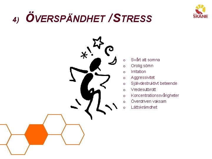 4) ÖVERSPÄNDHET / STRESS o o o o o Svårt att somna Orolig sömn