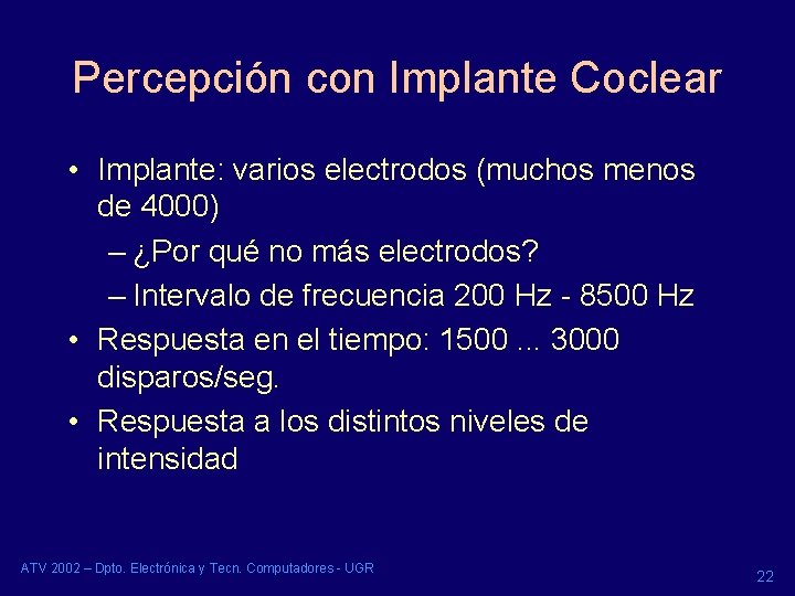 Percepción con Implante Coclear • Implante: varios electrodos (muchos menos de 4000) – ¿Por Percepción con Implante Coclear • Implante: varios electrodos (muchos menos de 4000) – ¿Por