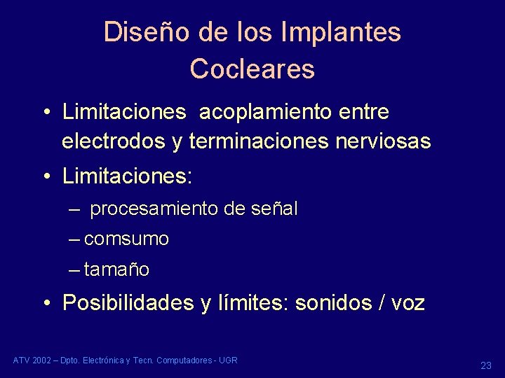Diseño de los Implantes Cocleares • Limitaciones acoplamiento entre electrodos y terminaciones nerviosas • Diseño de los Implantes Cocleares • Limitaciones acoplamiento entre electrodos y terminaciones nerviosas •