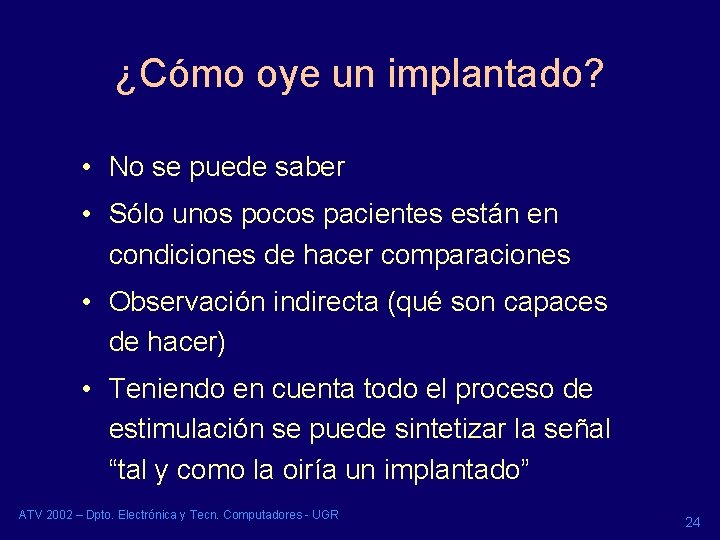 ¿Cómo oye un implantado? • No se puede saber • Sólo unos pocos pacientes ¿Cómo oye un implantado? • No se puede saber • Sólo unos pocos pacientes