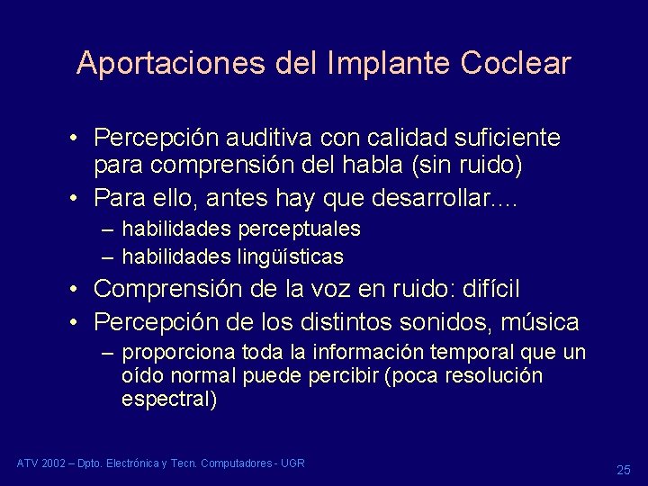 Aportaciones del Implante Coclear • Percepción auditiva con calidad suficiente para comprensión del habla Aportaciones del Implante Coclear • Percepción auditiva con calidad suficiente para comprensión del habla