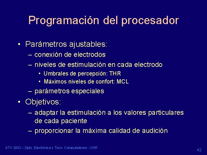 Programación del procesador • Parámetros ajustables: – conexión de electrodos – niveles de estimulación Programación del procesador • Parámetros ajustables: – conexión de electrodos – niveles de estimulación