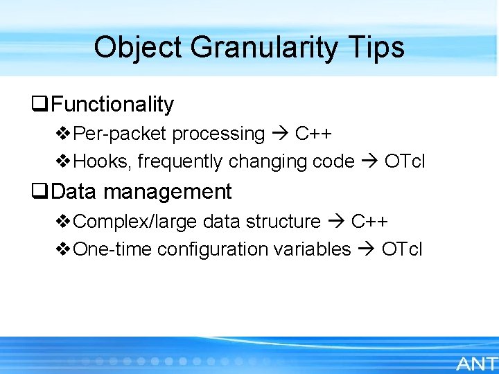 Object Granularity Tips q. Functionality v. Per-packet processing C++ v. Hooks, frequently changing code