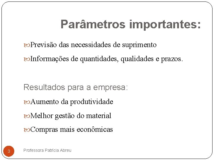 Parâmetros importantes: Previsão das necessidades de suprimento Informações de quantidades, qualidades e prazos. Resultados