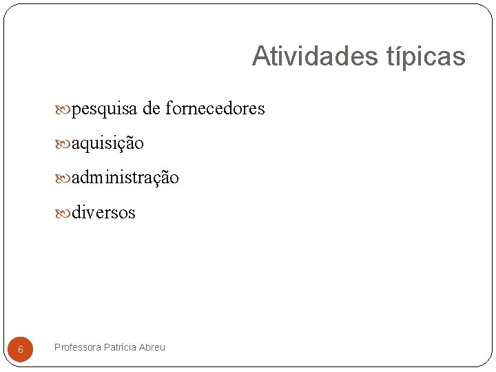 Atividades típicas pesquisa de fornecedores aquisição administração diversos 6 Professora Patrícia Abreu 