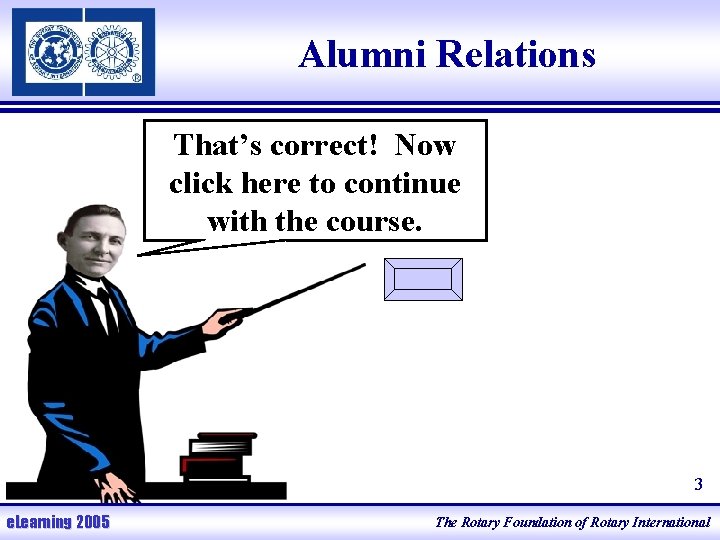 Alumni Relations That’s correct! Now click here to continue with the course. 3 e.